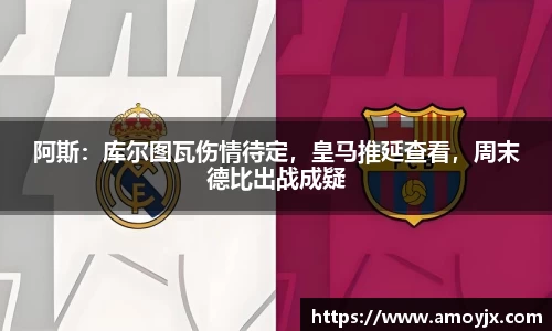 阿斯：库尔图瓦伤情待定，皇马推延查看，周末德比出战成疑